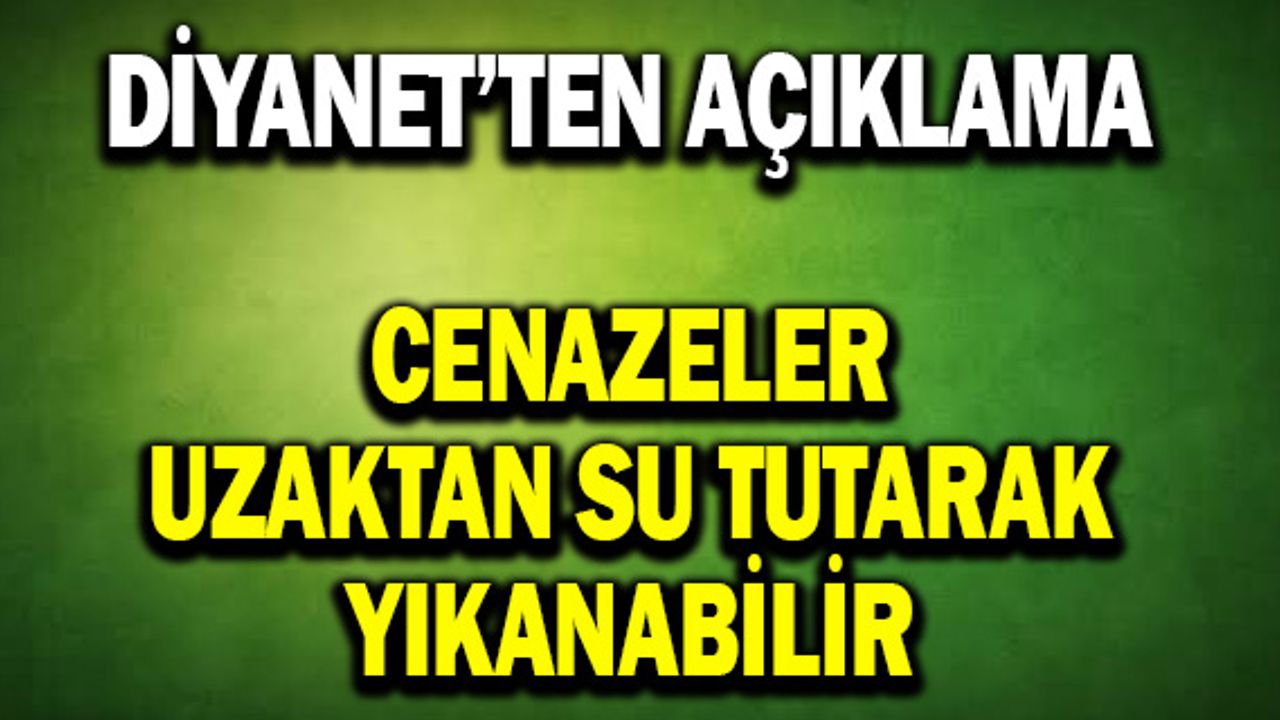 Diyanet'ten açıklama... Cenazeler uzaktan su tutarak yıkanabilir