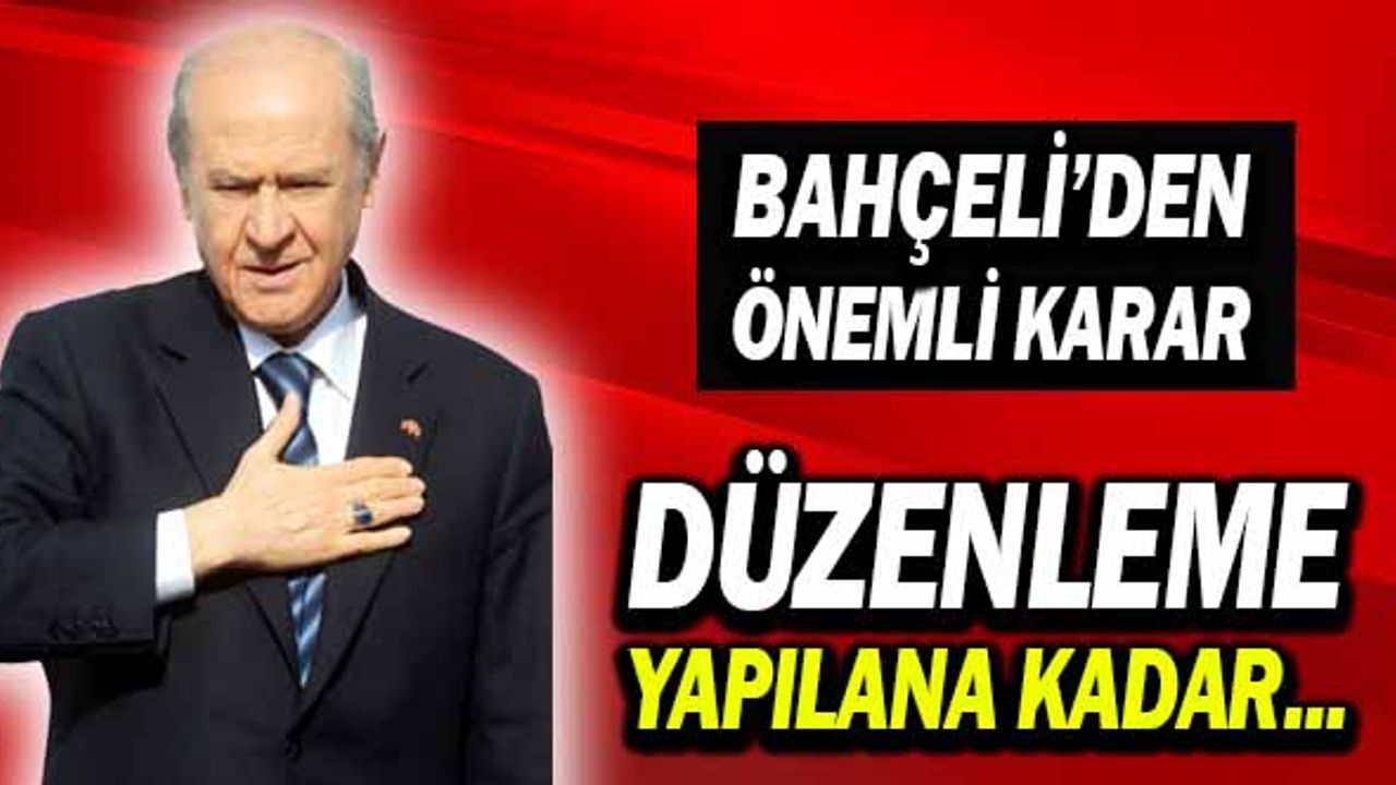 Bahçeli'den önemli karar... Düzenleme yapılana kadar...