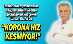 Uzman Dr. Ali Öz: "Korona hız kesmiyor!"