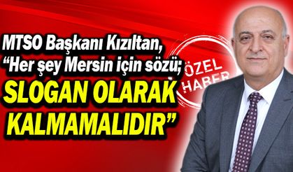 "Her şey Mersin için sözü slogan olarak kalmamalıdır"