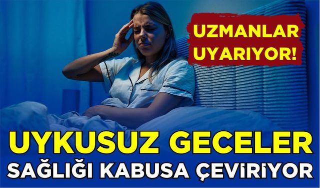 Uykusuz geceler sağlığı kabusa çeviriyor