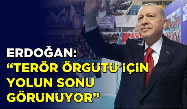 Erdoğan: “Terör örgütü için yolun sonu görünüyor”