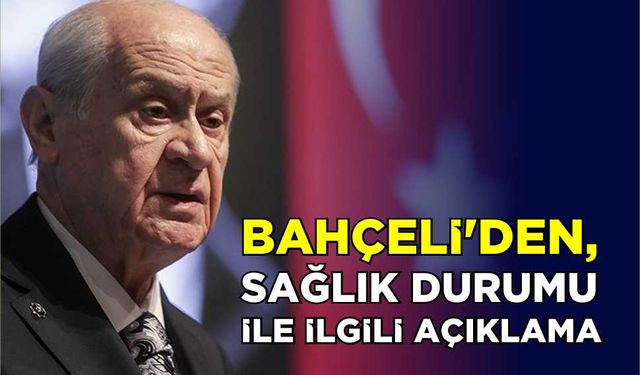 Bahçeli’den, sağlık durumu ile ilgili açıklama