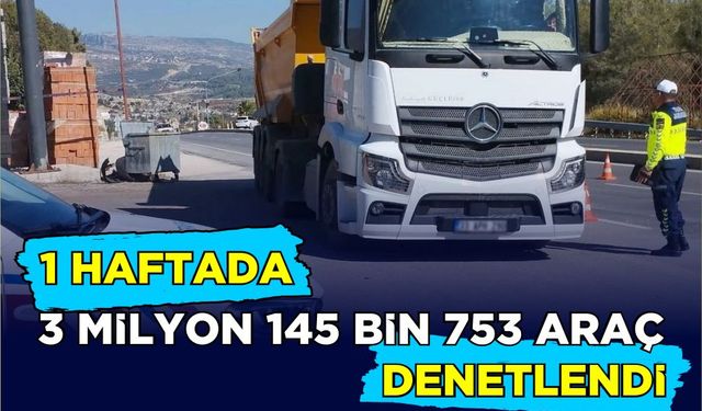 1 haftada 3 milyon 145 bin 753 araç denetlendi