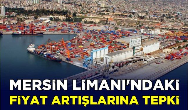 Mersin Limanı'ndaki fiyat artışlarına tepki