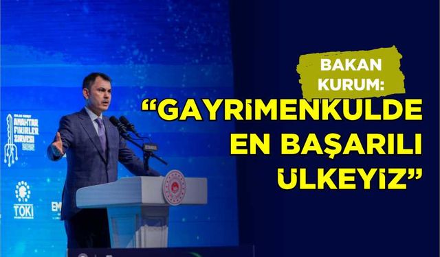 Bakan Kurum: "Gayrimenkulde en başarılı ülkeyiz"