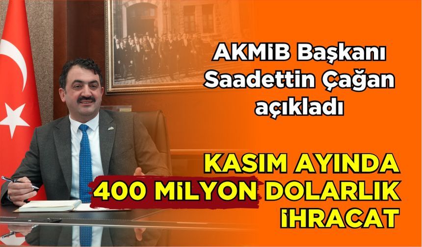 AKMİB Başkanı Saadettin Çağan açıkladı… Kasım ayında 400 milyon dolarlık ihracat