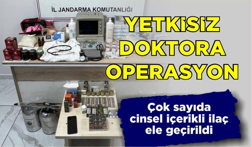 Yetkisiz Doktora operasyon… Çok sayıda cinsel içerikli ilaç ele geçirildi...