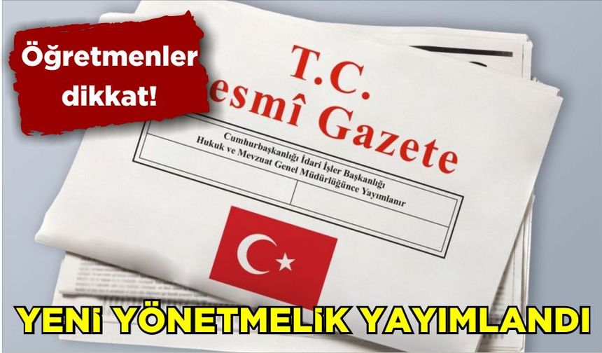 Öğretmenler dikkat! Yeni yönetmelik yayımlandı