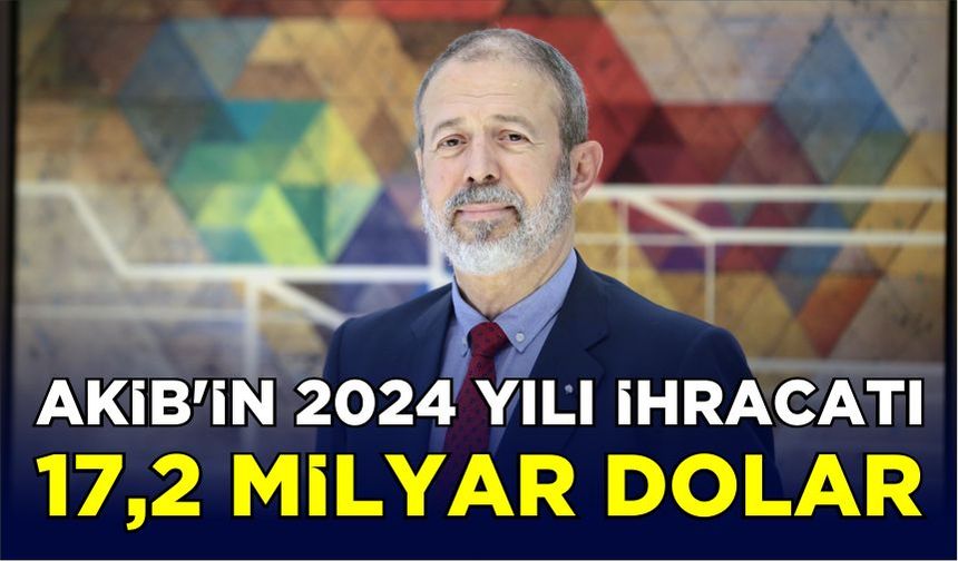 AKİB’in 2024 yılı ihracatı 17,2 milyar dolar