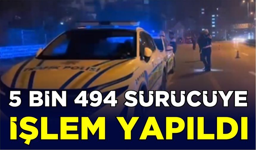 5 bin 494 sürücüye işlem yapıldı