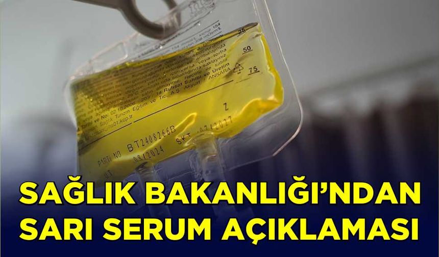 Sağlık Bakanlığı'ndan "sarı serum" açıklaması