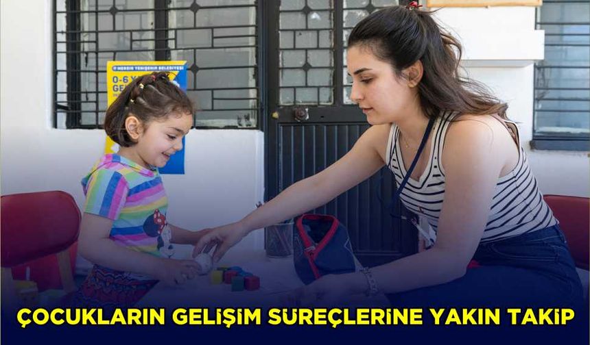 Çocukların gelişim süreçlerine yakın takip