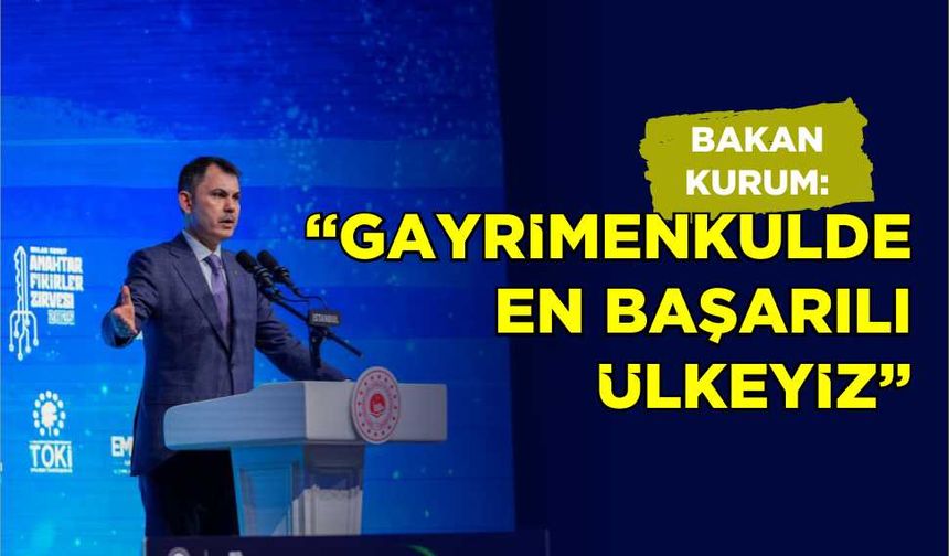 Bakan Kurum: "Gayrimenkulde en başarılı ülkeyiz"