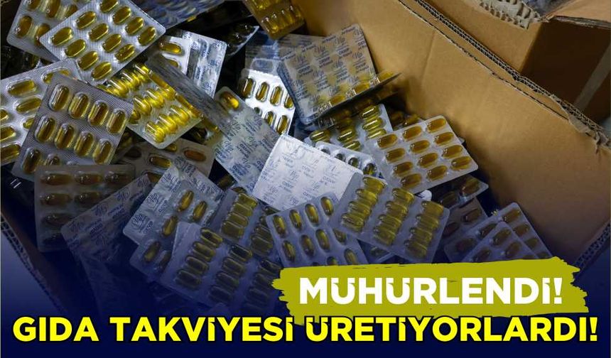Gıda takviyesi üretiyorlardı! Mühürlendi!