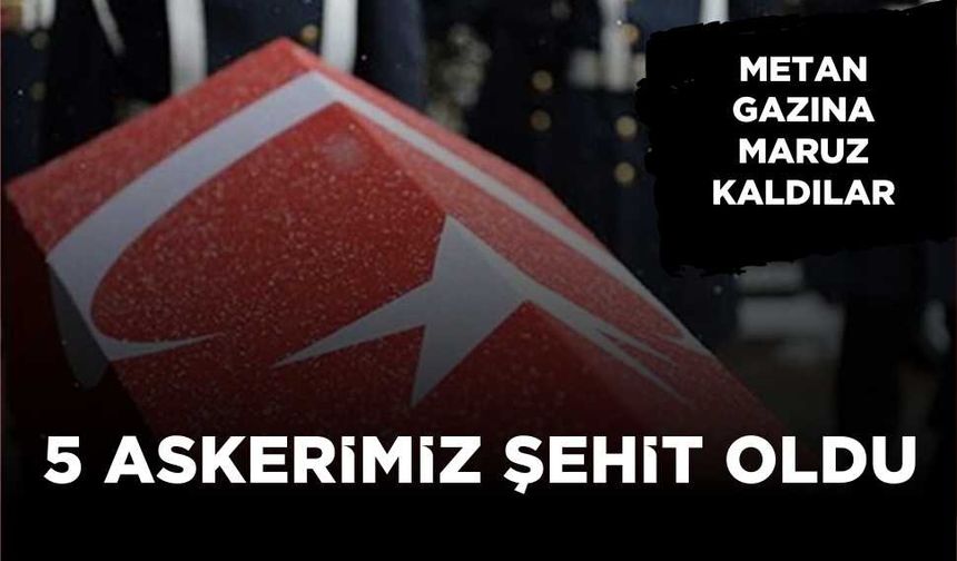 5 Askerimiz şehit oldu… Metan gazına maruz kaldılar…