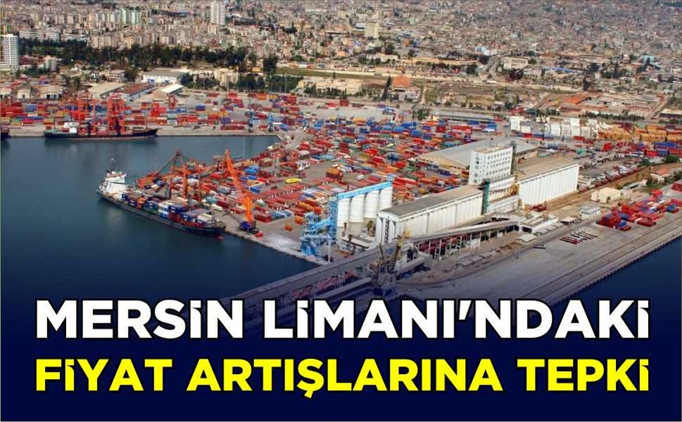 Mersin Limanı'ndaki fiyat artışlarına tepki