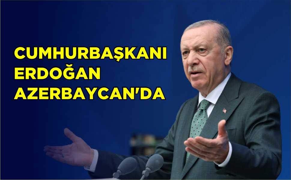 Cumhurbaşkanı Erdoğan Azerbaycan’da