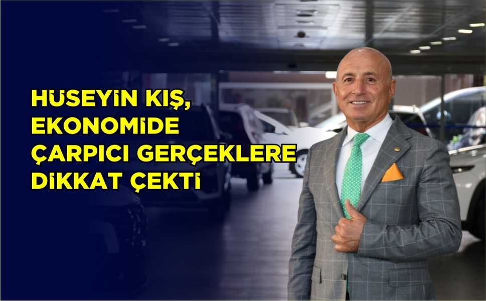 Hüseyin Kış, ekonomide çarpıcı gerçeklere dikkat çekti